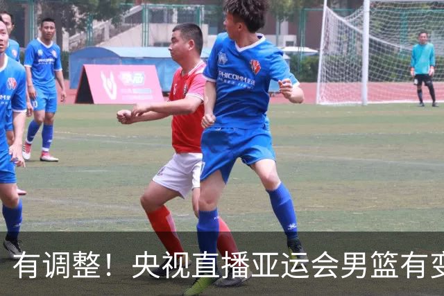 有调整！央视直播亚运会男篮有变，中国VS日本，中国男篮冲击决赛